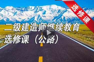 2020-2021年二级注册建造师第四注册周期继续教育选修课学习（公路）